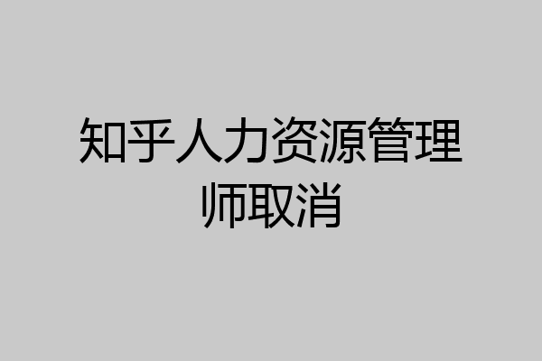 知乎人力资源管理师取消