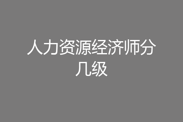 人力资源经济师分几级
