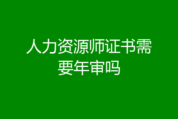 人力资源师证书需要年审吗