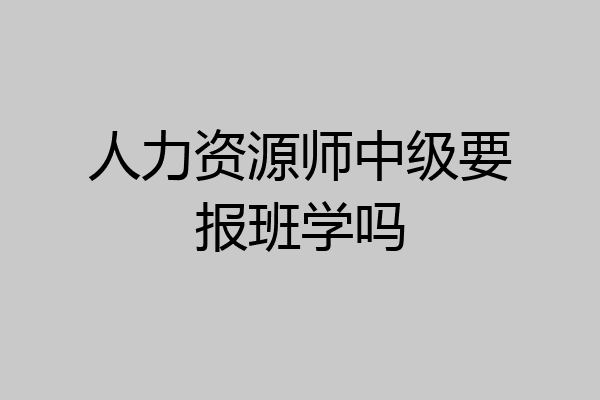 人力资源师中级要报班学吗