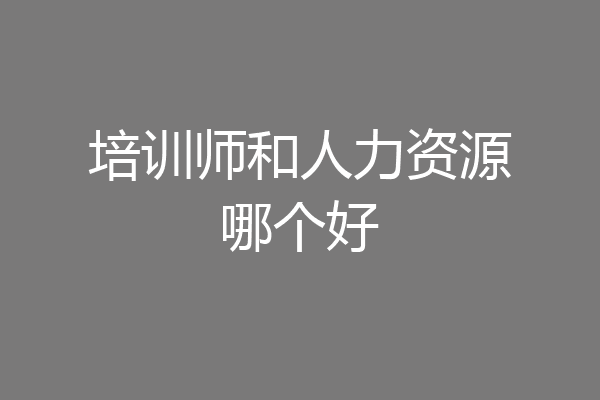 培训师和人力资源哪个好