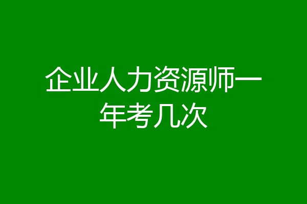企业人力资源师一年考几次