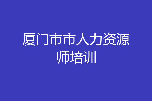 厦门市市人力资源师培训