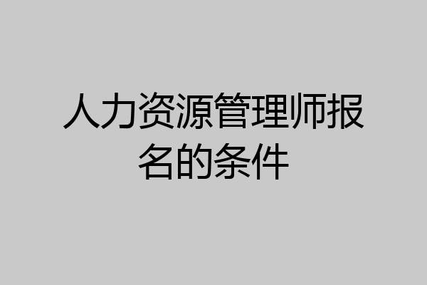 人力资源管理师报名的条件