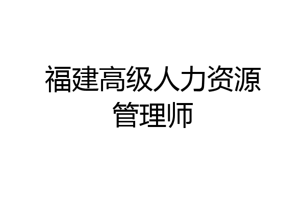 福建高级人力资源管理师