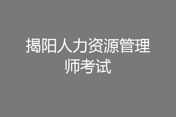 揭阳人力资源管理师考试