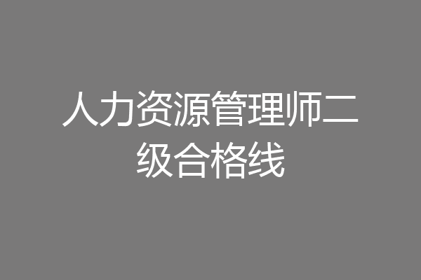 人力资源管理师二级合格线