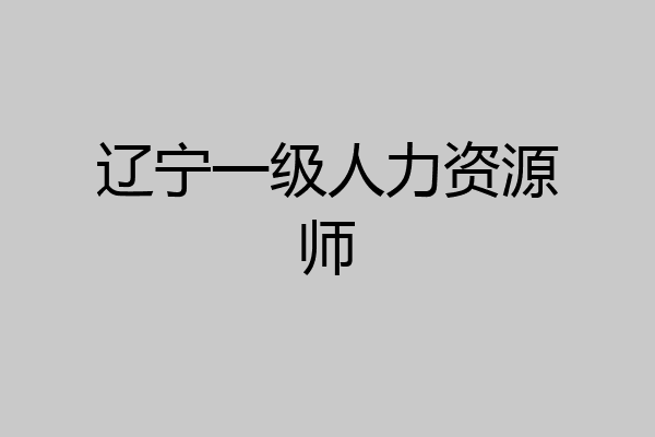 辽宁一级人力资源师