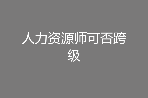 人力资源师可否跨级