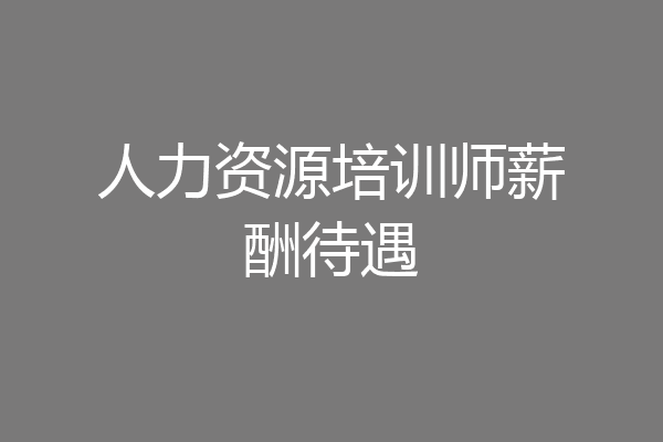 人力资源培训师薪酬待遇