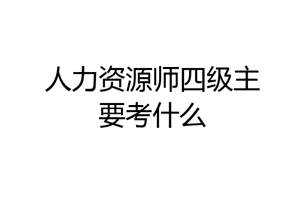 人力资源师四级主要考什么