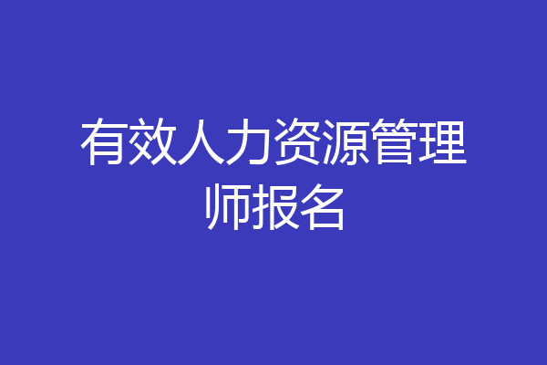 有效人力资源管理师报名