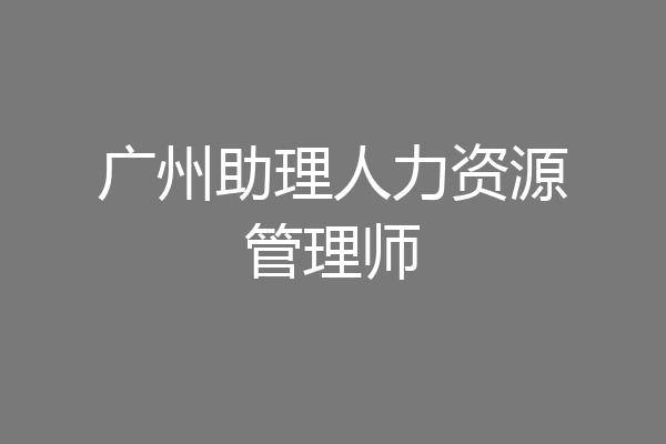 广州助理人力资源管理师
