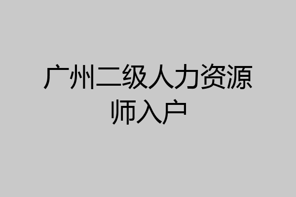 广州二级人力资源师入户