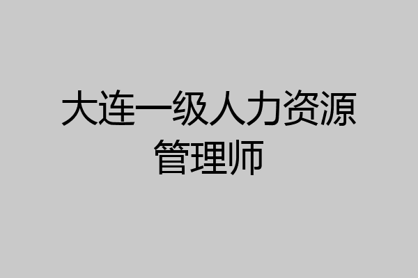 大连一级人力资源管理师