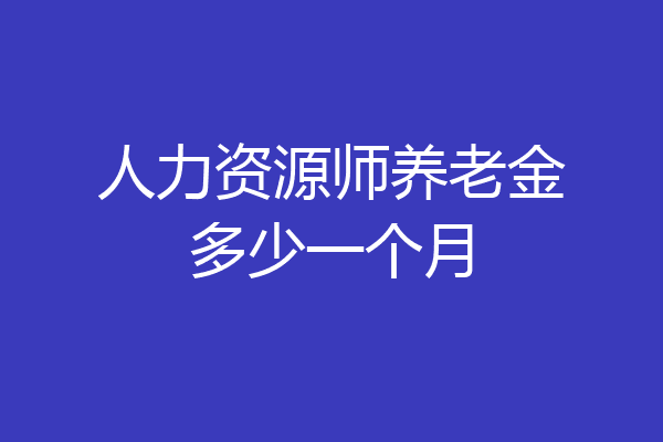人力资源师养老金多少一个月