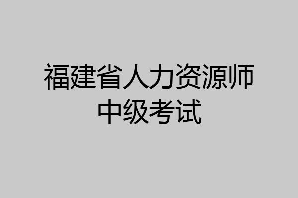 福建省人力资源师中级考试