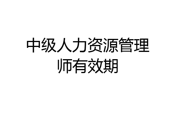 中级人力资源管理师有效期