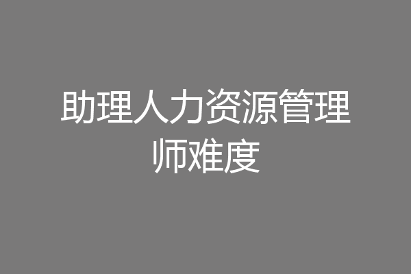 助理人力资源管理师难度