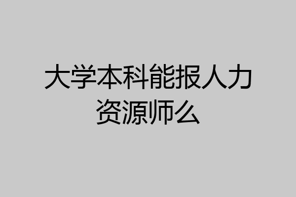 大学本科能报人力资源师么