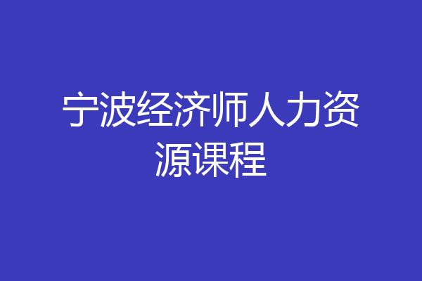 宁波经济师人力资源课程