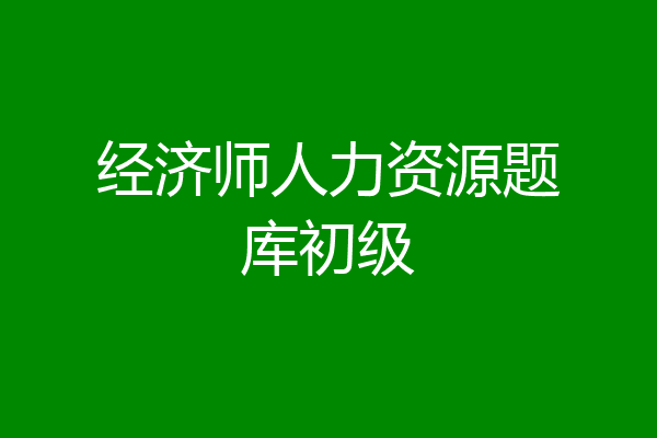 经济师人力资源题库初级