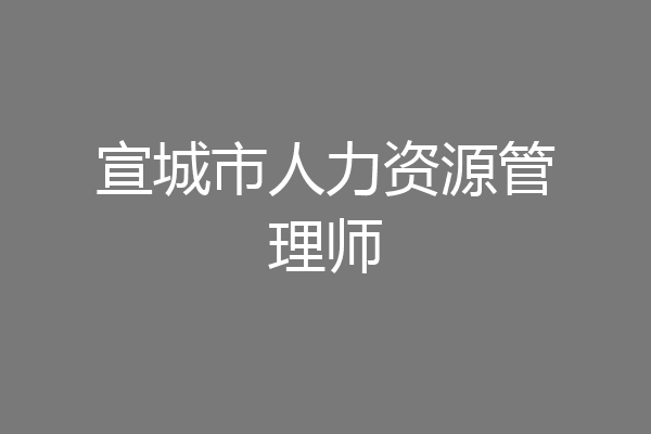 宣城市人力资源管理师
