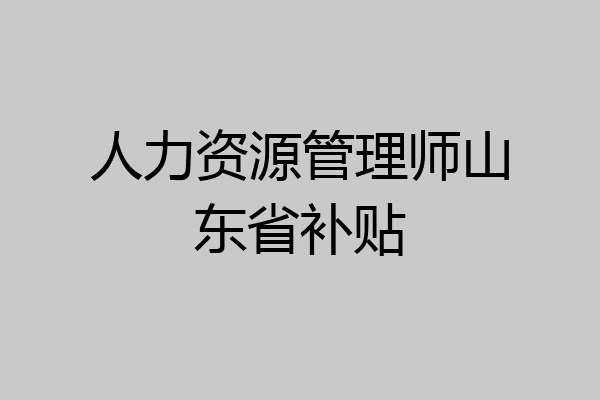 人力资源管理师山东省补贴