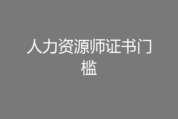 人力资源师证书门槛