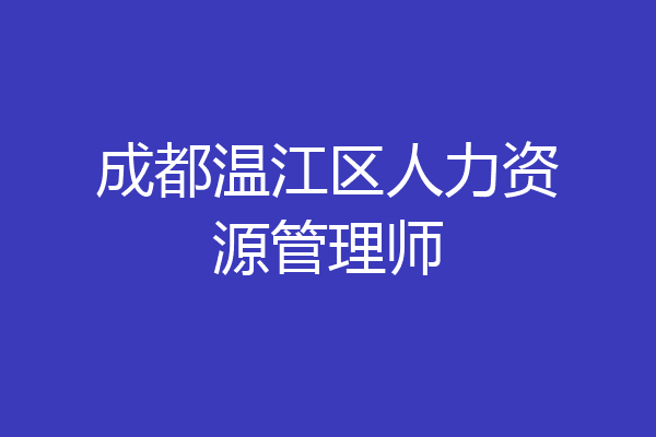 成都温江区人力资源管理师