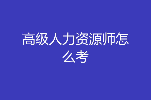 高级人力资源师怎么考