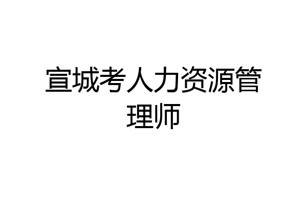 宣城考人力资源管理师