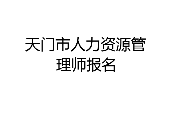 天门市人力资源管理师报名