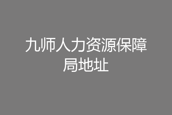 九师人力资源保障局地址