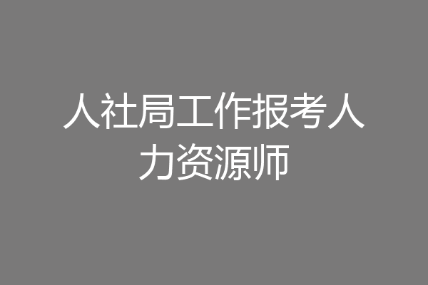 人社局工作报考人力资源师