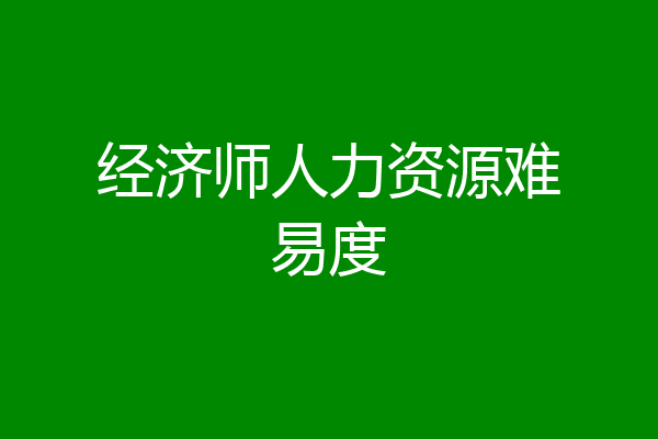 经济师人力资源难易度