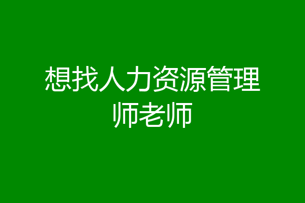 想找人力资源管理师老师
