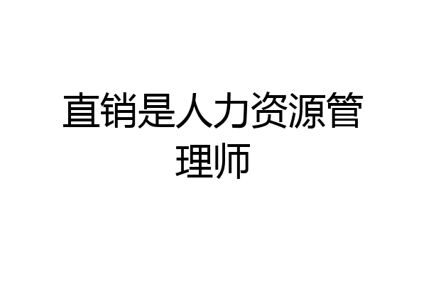 直销是人力资源管理师
