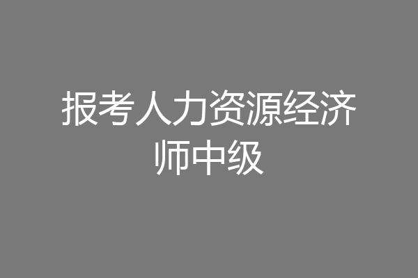 报考人力资源经济师中级