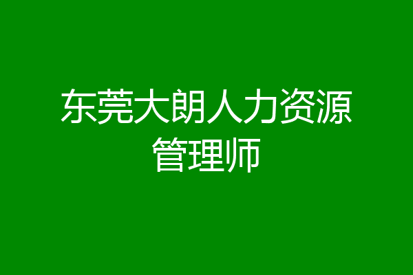 东莞大朗人力资源管理师
