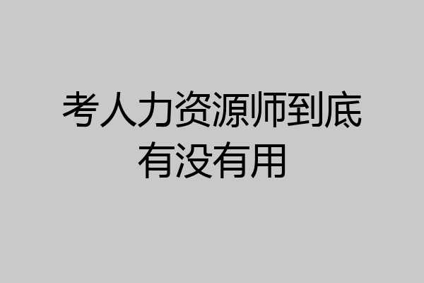 考人力资源师到底有没有用
