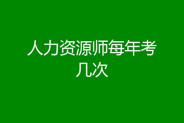人力资源师每年考几次
