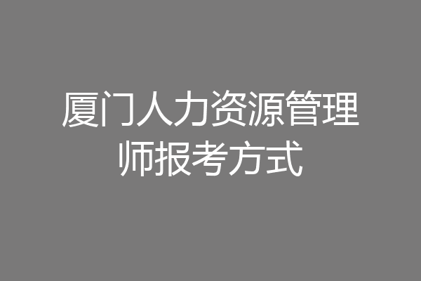厦门人力资源管理师报考方式