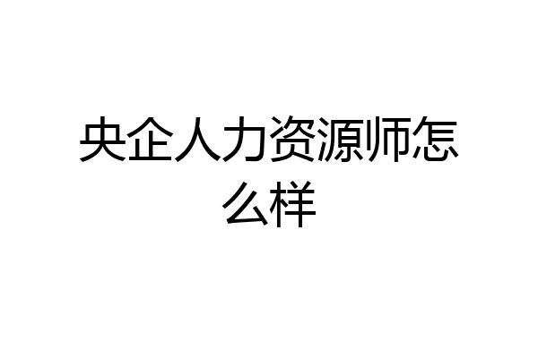 央企人力资源师怎么样