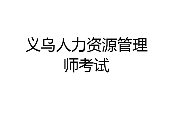 义乌人力资源管理师考试