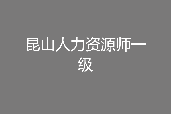 昆山人力资源师一级