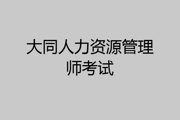 大同人力资源管理师考试