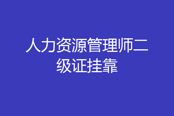 人力资源管理师二级证挂靠