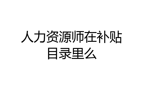 人力资源师在补贴目录里么