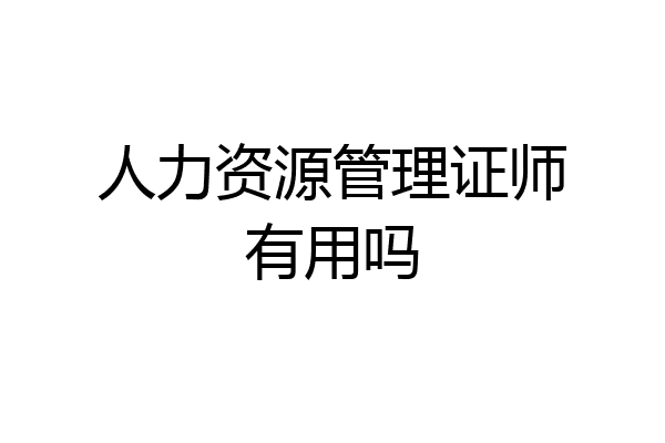 人力资源管理证师有用吗